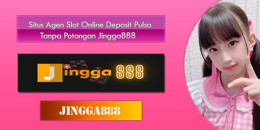 Situs Agen Slot Online Deposit Pulsa Tanpa Potongan Jingga888